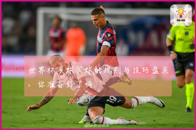 世界杯滚球买球的规则与技巧盘点，你准备好了吗