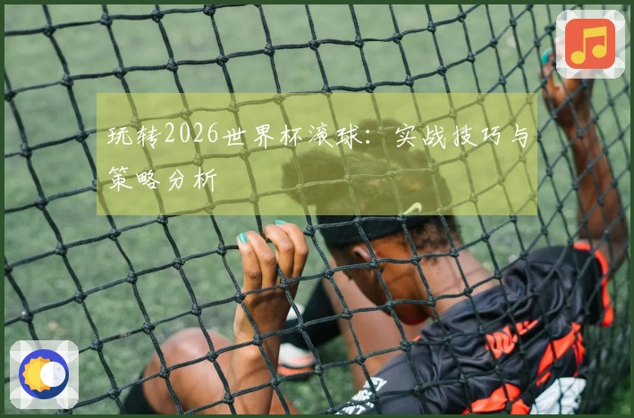 玩转2026世界杯滚球：实战技巧与策略分析