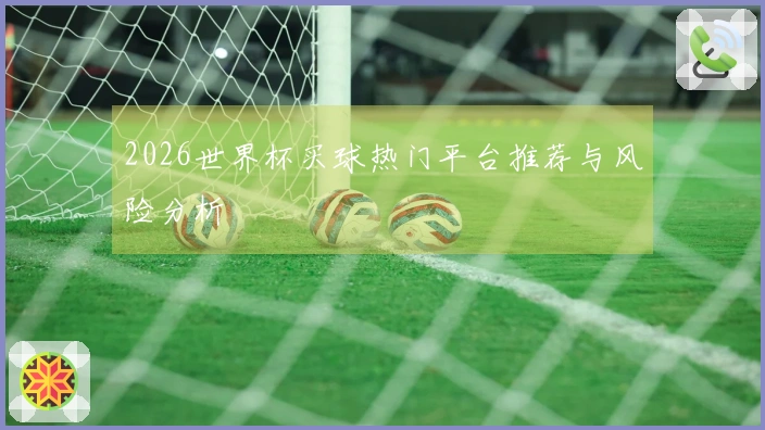2026世界杯买球热门平台推荐与风险分析