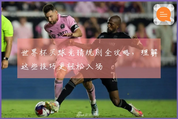 世界杯买球竞猜规则全攻略，理解这些技巧更轻松入场