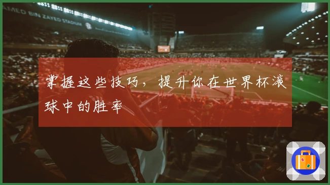 掌握这些技巧，提升你在世界杯滚球中的胜率