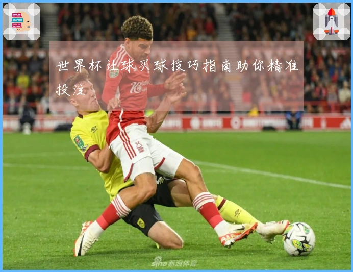 世界杯让球买球技巧指南助你精准投注