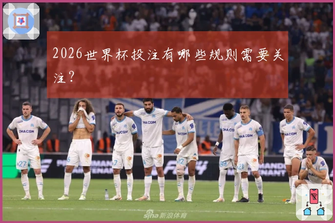 2026世界杯投注有哪些规则需要关注？